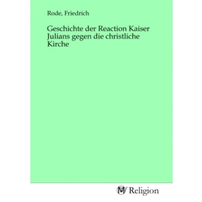 Abbildung von Geschichte der Reaction Kaiser Julians gegen die christliche Kirche