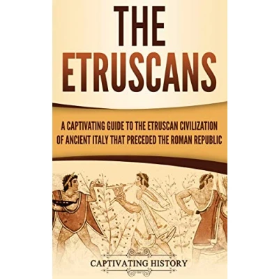 Abbildung von the Etruscans: A Captivating Guide to Etruscan Civilization of Ancient Italy That Preceded Roman Republic