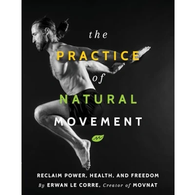 Abbildung von The Practice Of Natural Movement: Reclaim Power, Health, and Freedom