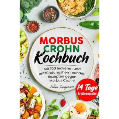 Abbildung von Morbus Crohn Kochbuch: Mit 100 leckeren und entzündungshemmenden Rezepten gegen Crohn! Inkl. 14 Tage Ernährungsplan &amp; Farbfotos