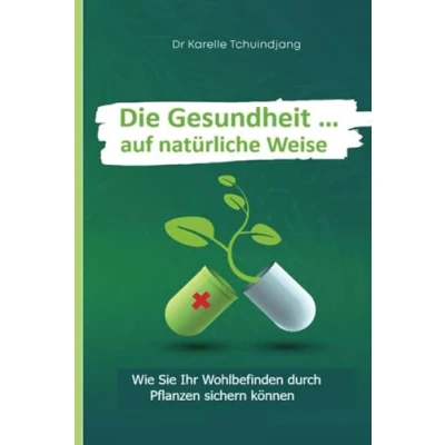 Abbildung von Die Gesundheit ... Auf natürliche Weise: Wie Sie Ihr Wohlbefinden durch Pflanzen sichern können