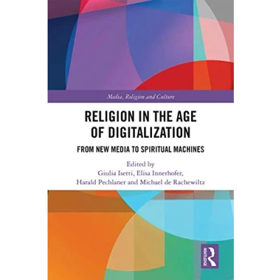 Abbildung von Religion in the Age of Digitalization: From New Media to Spiritual Machines (Routledge Research Religion, and Culture)