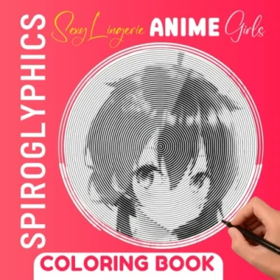Abbildung von Sexy Lingerie Anime Girls Spiroglyphics Coloring Book: Relax and Enjoy to Drawing Lines Pages With 40 Hidden Picture for Any Occasion Gifts
