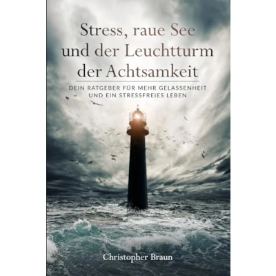 Abbildung von Stress, raue See und der Leuchtturm Achtsamkeit: Dein Ratgeber für mehr Gelassenheit ein stressfreies Leben