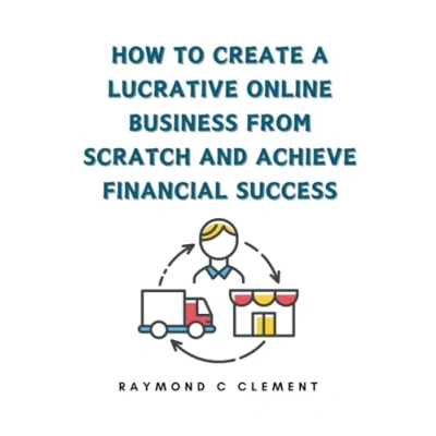 Abbildung von How to Create a Lucrative Online Business from Scratch and Achieve Financial Success: The Profitable Path of Dropshipping in this Book