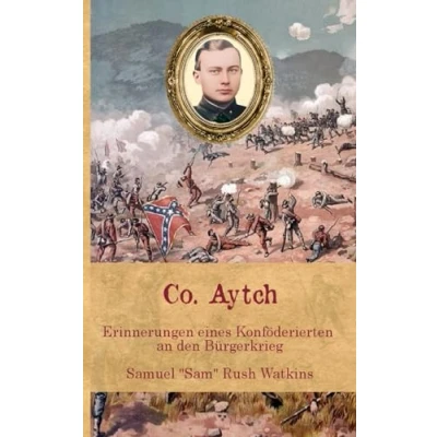 Abbildung von Co. Aytch: Erinnerungen eines Konföderierten an den Bürgerkrieg (Zeitzeugen des Sezessionskrieges)