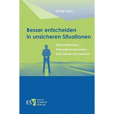 Abbildung von Besser entscheiden in unsicheren Situationen: Ziele bestimmen Alternativen bewerten Entschlüsse durchsetzen