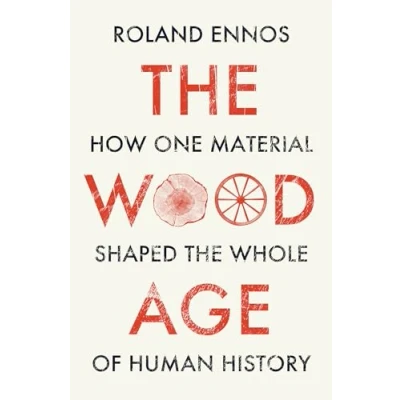 Abbildung von the Wood Age: How one material shaped whole of human history