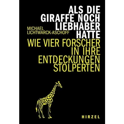 Abbildung von Als die Giraffe noch Liebhaber hatte: Wie vier Forscher in ihre Entdeckungen stolperten (Hirzel literarisches Sachbuch)