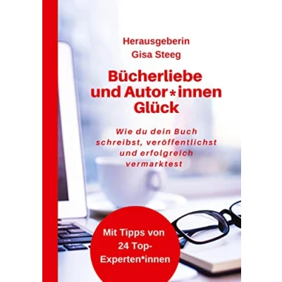 Abbildung von Bücherliebe und Autor*innenGlück: Wie du dein Buch schreibst, veröffentlichst, erfolgreich vermarktest Kunden gewinnst