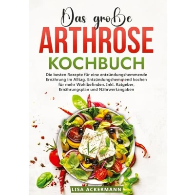 Abbildung von Das große Arthrose Kochbuch: Die besten Rezepte für eine entzündungshemmende Ernährung im Alltag. Entzündungshemmend kochen mehr Wohlbefinden. Inkl. Ratgeber, Ernährungsplan und Nährwertangaben