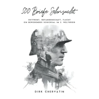 Abbildung von 500 Briefe Sehnsucht: Ostfront, Gefangenschaft, Flucht Ein bewegendes Schicksal im 2. Weltkrieg (Deutsche Soldaten Biografien)
