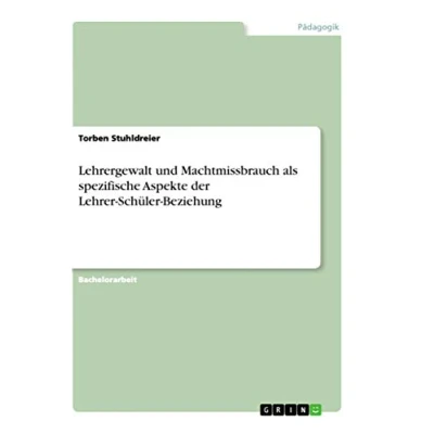 Abbildung von Lehrergewalt und Machtmissbrauch als spezifische Aspekte der Lehrer Schüler Beziehung: Eine sozialwissenschaftliche Untersuchung von Gewalt in Schule
