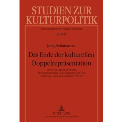 Abbildung von Das Ende der kulturellen Doppelrepräsentation: Die Auswärtige Kulturpolitik Bundesrepublik Deutschland und DDR am Beispiel ihrer ... zur / Cultural Policy, Band 12)