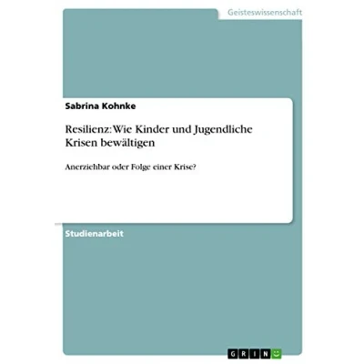 Abbildung von Resilienz: Wie Kinder und Jugendliche Krisen bewältigen: Anerziehbar oder Folge einer Krise?
