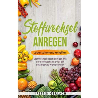 Abbildung von Stoffwechsel anregen: Leber schonend entgiften beschleunigen durch die Stoffwechselkur &amp; reinigen für ein gesteigertes Wohlbefinden inkl. Leberkur Stoffwechselrezepten