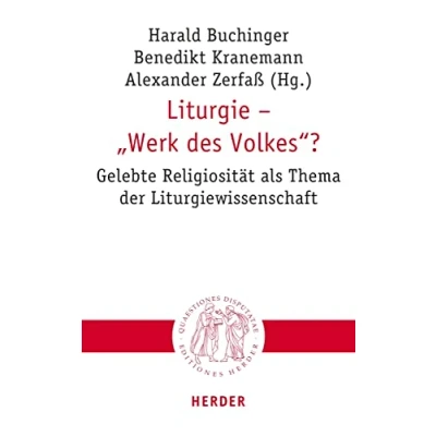 Abbildung von Liturgie „Werk des Volkes“?: Gelebte Religiosität als Thema der Liturgiewissenschaft (Quaestiones disputatae)