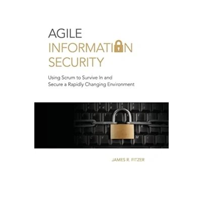 Abbildung von Agile Information Security: Using Scrum to Survive In and Secure a Rapidly Changing Environment