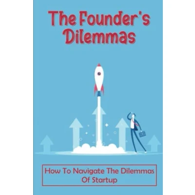 Abbildung von The Founder&#039;S Dilemmas: How To Navigate Dilemmas Of Startup