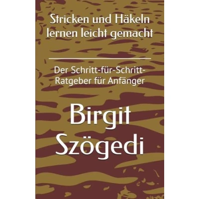Abbildung von Stricken und Häkeln lernen leicht gemacht: Der Schritt für Ratgeber Anfänger