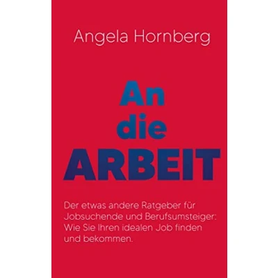 Abbildung von An die Arbeit: Der etwas andere Ratgeber für Jobsuchende und Berufsumsteiger: Wie Sie Ihren idealen Job finden bekommen.