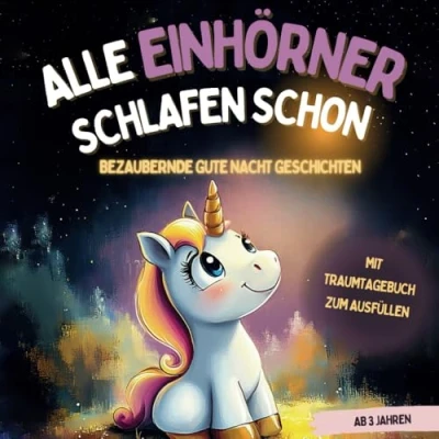 Abbildung von Alle Einhörner schlafen schon: Ein zauberhaftes Vorlesebuch mit beruhigenden Gute Nacht Geschichten ab 3 Jahren Traum Tagebuch zum Ausfüllen