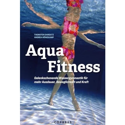 Abbildung von Aqua Fitness: Gelenkschonende Wassergymnastik für mehr Ausdauer, Beweglichkeit und Kraft: Über 85 Fitness Übungen mit Bildern &amp; detaillierter Anleitung. 12 fertige Trainingspläne jedes Level