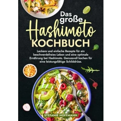 Abbildung von Das große Hashimoto Kochbuch: Leckere und einfache Rezepte für ein beschwerdefreies Leben eine optimale Ernährung bei Hashimoto. Genussvoll kochen leistungsfähige Schilddrüse.