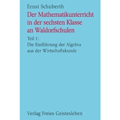 Abbildung von der Mathematikunterricht in sechsten Klasse an Waldorfschulen, Tl.1, Die Einführung Algebra aus Wirtschaftskunde: Teil 1: Vom Rechnen zur (Menschenkunde und Erziehung)