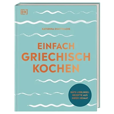 Abbildung von Einfach griechisch kochen: Käts Lieblingsrezepte aus ihrer Heimat. Für die unkomplizierte Alltagsküche: in nur 20 Minuten mit 10 Zutaten