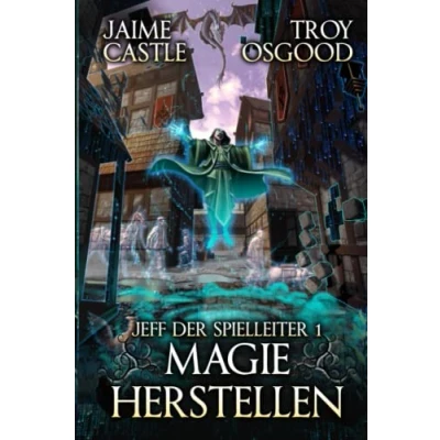 Abbildung von Magie herstellen: Ein epischer LitRPG Roman (Jeff der Spielleiter, Band 1)