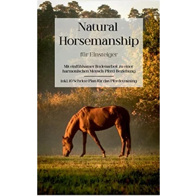 Abbildung von Natural Horsemanship für Einsteiger: Mit einfühlsamer Bodenarbeit zu einer harmonischen Mensch Pferd Beziehung inkl. 10 Schritte Plan das Pferdetraining