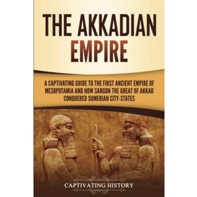 Abbildung von the Akkadian Empire: A Captivating Guide to First Ancient Empire of Mesopotamia and How Sargon Great Akkad Conquered Sumerian City States (Exploring Mesopotamia)