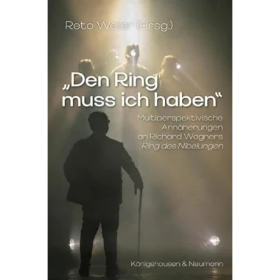 Abbildung von »Den Ring muss ich haben«: Multiperspektivische Annäherung an Richard Wagners ,Ring des Nibelungen’