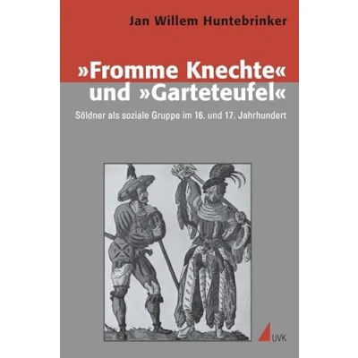 Abbildung von »Fromme Knechte« und »Garteteufel«: Söldner als soziale Gruppe im 16. 17. Jahrhundert (Konflikte Kultur Historische Perspektiven)