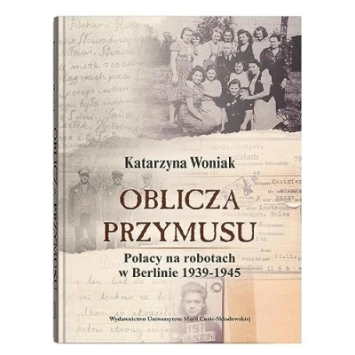 Abbildung von Oblicza przymusu.: Polacy na robotach w Berlinie 1939 1945