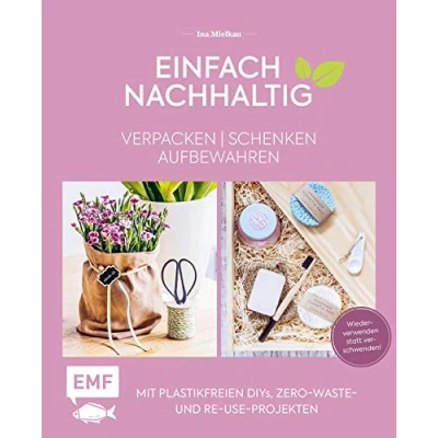 Abbildung von Einfach nachhaltig verpacken, schenken, aufbewahren: Mit plastikfreien DIYs, Zero Waste und Re Use Projekten Wiederverwenden statt verschwenden! Lebe nachhaltig!