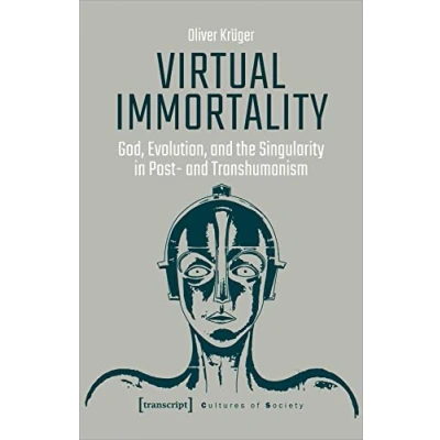 Abbildung von Virtual Immortality God, Evolution, and the Singularity in Post Transhumanism (Kulturen der Gesellschaft)