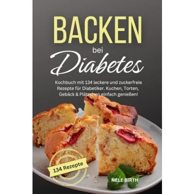 Abbildung von Backen bei Diabetes: Kochbuch mit 134 leckere und zuckerfreie Rezepte für Diabetiker. Kuchen, Torten, Gebäck &amp; Plätzchen einfach genießen!