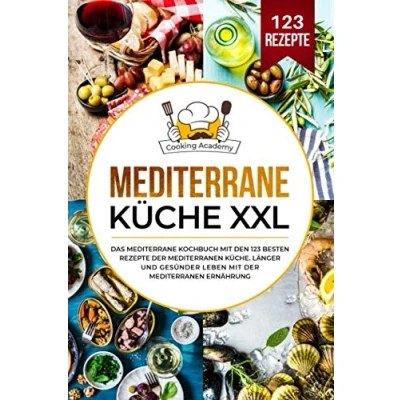 Abbildung von mediterrane Küche XXL: Das Kochbuch mit den 123 besten Rezepte der mediterranen Küche. Länger und gesünder leben Ernährung.