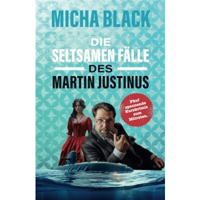 Abbildung von Die seltsamen Fälle des Martin Justinus: Fünf spannende Kurzkrimis zum Mitraten