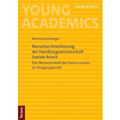 Abbildung von Narrative Orientierung der Handlungswissenschaft Soziale Arbeit: Das Menschenbild des homo narrans als Ausgangspunkt (Young Academics: Arbeit)