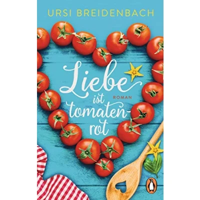 Abbildung von Liebe ist tomatenrot: Roman Das Buch zum Wegträumen in den Süden