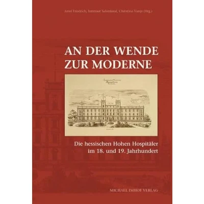 Abbildung von AN DER WENDE ZUR MODERNE: Die hessischen Hohen Hospitäler im 18. und 19. Jahrhundert: Jahrhundert. ... Hessen / Quellen Studien)