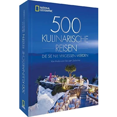 Abbildung von National Geographic Reise Bildband 500 kulinarische Reisen, Die Sie nie vergessen werden: Von Andalusien bis zum Zuckerhut. ungewöhnlichsten und köstlichsten Reiseziele der Welt