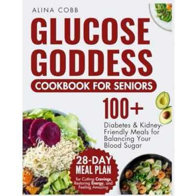 Abbildung von Glucose Goddess Cookbook for Seniors: 100+ Diabetes and Kidney Friendly Meals to Balance Your Blood Sugar 28 Day Meal Plan Cutting Cravings, Restoring Energy, Feeling Amazing