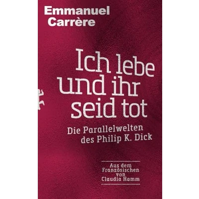 Abbildung von Ich lebe und ihr seid tot: Die Parallelwelten des Philip K. Dick