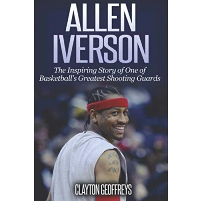 Abbildung von Allen Iverson: The Inspiring Story of One Basketball&#039;s Greatest Shooting Guards (Basketball Biography Books)