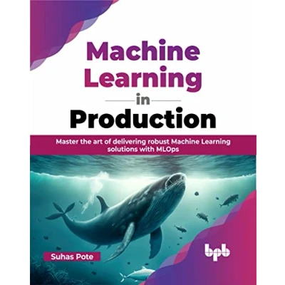 Abbildung von Machine Learning in Production: Master the art of delivering robust solutions with MLOps (English Edition)