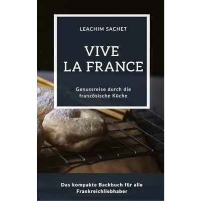 Abbildung von Vive la France Genussreise durch die französische Backkunst: Das kompakte Backbuch für alle Frankreichliebhaber (Genussreise und italienische Küche)